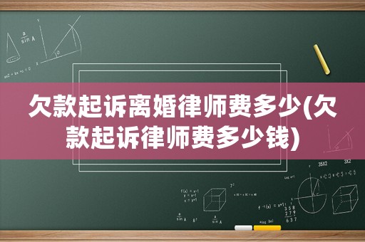 欠款起訴離婚律師費(fèi)多少(欠款起訴律師費(fèi)多少錢)