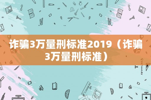 詐騙3萬量刑標準2019（詐騙3萬量刑標準）