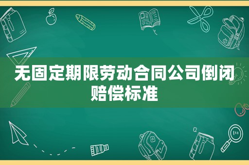 無固定期限勞動合同公司倒閉賠償標準