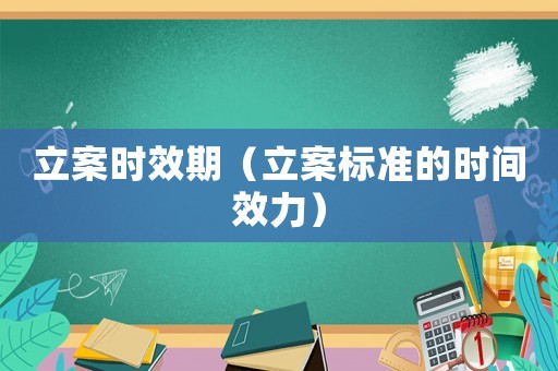 立案時效期（立案標準的時間效力）