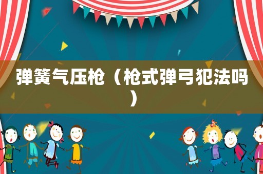 彈簧氣壓槍（槍式彈弓犯法嗎）