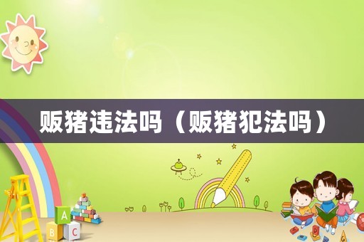 販豬違法嗎（販豬犯法嗎）