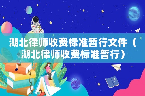 湖北律師收費標準暫行文件（湖北律師收費標準暫行）