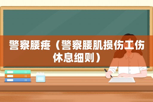 警察腰疼（警察腰肌損傷工傷休息細則）