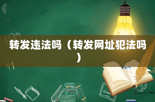 轉發違法嗎（轉發網址犯法嗎）