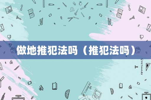 做地推犯法嗎（推犯法嗎）
