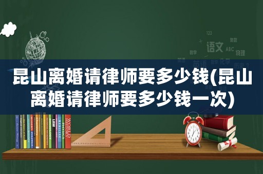 昆山離婚請律師要多少錢(昆山離婚請律師要多少錢一次)