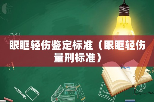 眼眶輕傷鑒定標準（眼眶輕傷量刑標準）