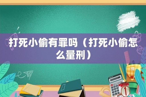打死小偷有罪嗎（打死小偷怎么量刑）