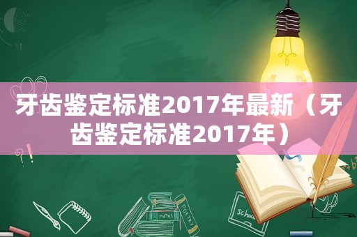 牙齒鑒定標準2017年最新（牙齒鑒定標準2017年）