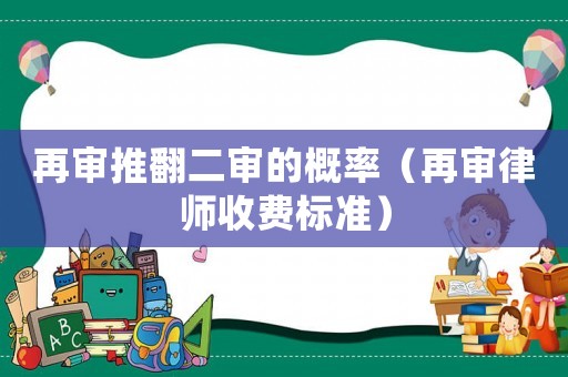 再審?fù)品彽母怕剩ㄔ賹徛蓭熓召M(fèi)標(biāo)準(zhǔn)）