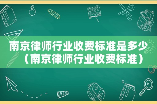 南京律師行業收費標準是多少（南京律師行業收費標準）