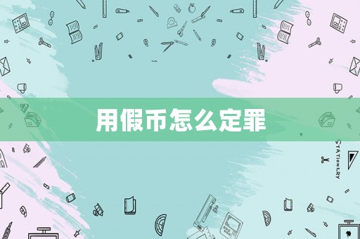 用假幣怎么定罪