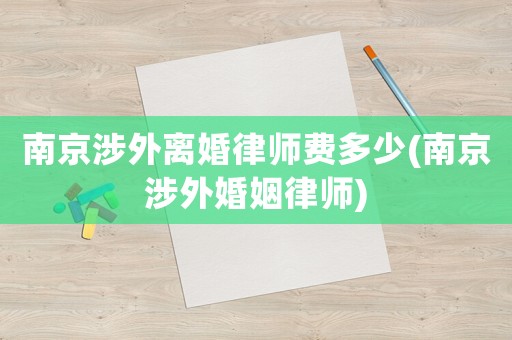 南京涉外離婚律師費多少(南京涉外婚姻律師)