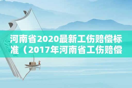 河南省2020最新工傷賠償標準（2017年河南省工傷賠償標準）