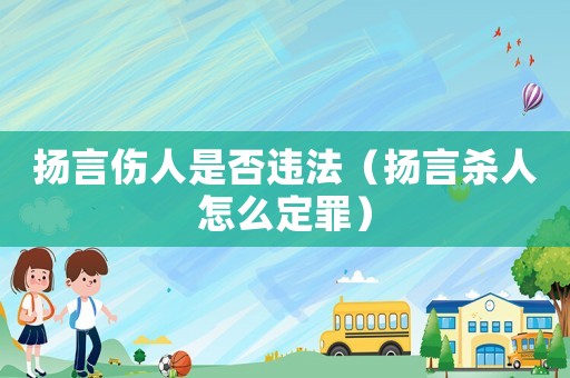 揚言傷人是否違法（揚言殺人怎么定罪）