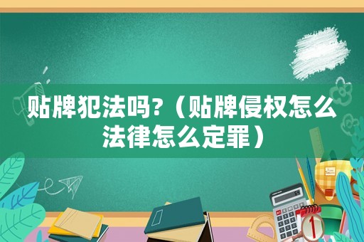 貼牌犯法嗎?（貼牌侵權(quán)怎么法律怎么定罪）
