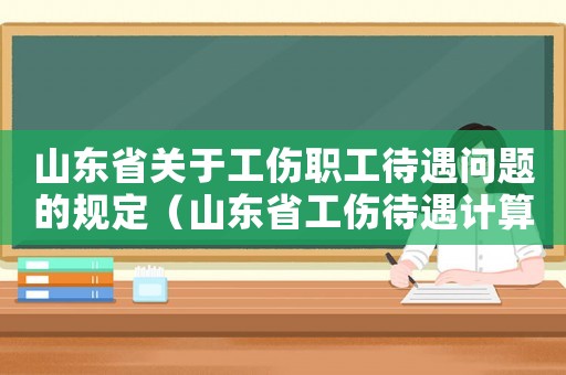 山東省關于工傷職工待遇問題的規定（山東省工傷待遇計算簡表）