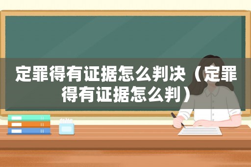 定罪得有證據(jù)怎么判決（定罪得有證據(jù)怎么判）
