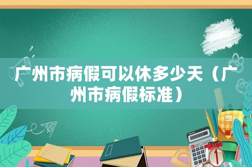廣州市病假可以休多少天（廣州市病假標準）