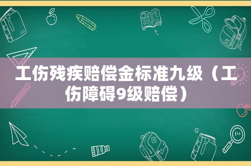 工傷殘疾賠償金標準九級（工傷障礙9級賠償）