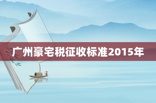 廣州豪宅稅征收標準2015年