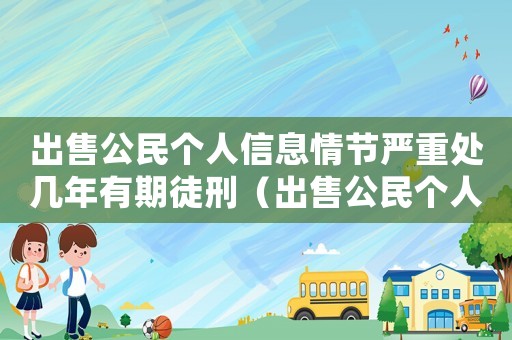 出售公民個人信息情節嚴重處幾年有期徒刑（出售公民個人信息罪立案標準）