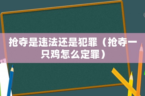 搶奪是違法還是犯罪（搶奪一只雞怎么定罪）