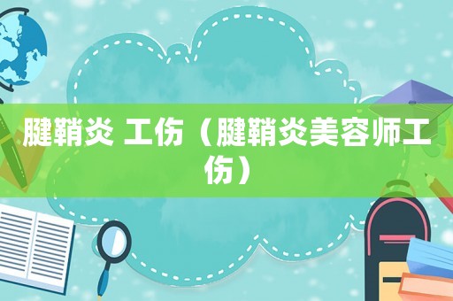 腱鞘炎 工傷（腱鞘炎美容師工傷）