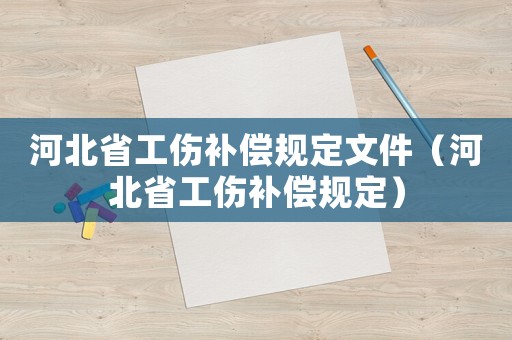 河北省工傷補償規定文件（河北省工傷補償規定）