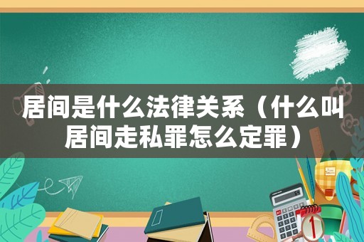 居間是什么法律關系（什么叫居間走私罪怎么定罪）