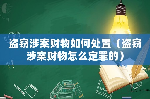 盜竊涉案財(cái)物如何處置（盜竊涉案財(cái)物怎么定罪的）