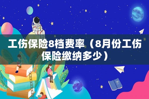 工傷保險8檔費率（8月份工傷保險繳納多少）