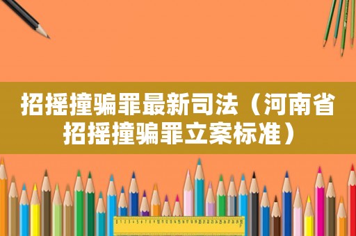 招搖撞騙罪最新司法（河南省招搖撞騙罪立案標準）