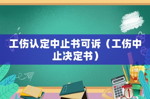 工傷認定中止書可訴（工傷中止決定書）