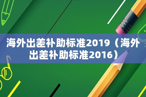 海外出差補助標準2019（海外出差補助標準2016）