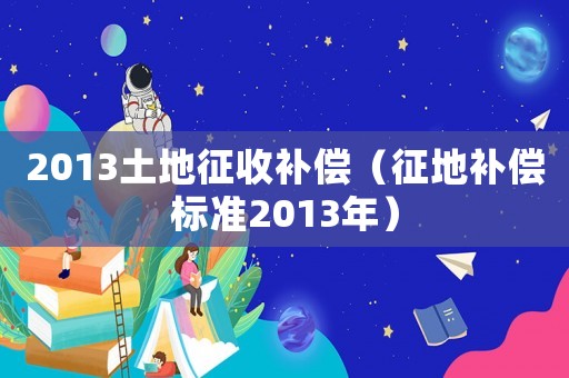 2013土地征收補償（征地補償標準2013年）