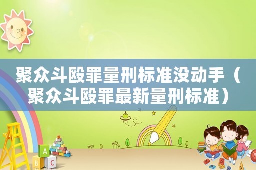 聚眾斗毆罪量刑標準沒動手（聚眾斗毆罪最新量刑標準）