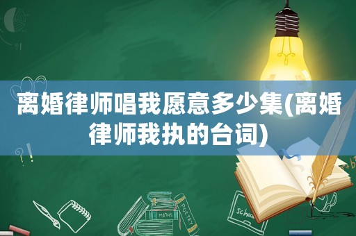 離婚律師唱我愿意多少集(離婚律師我執(zhí)的臺(tái)詞)