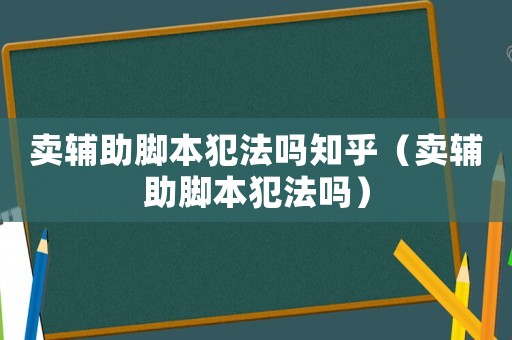 賣輔助腳本犯法嗎知乎（賣輔助腳本犯法嗎）