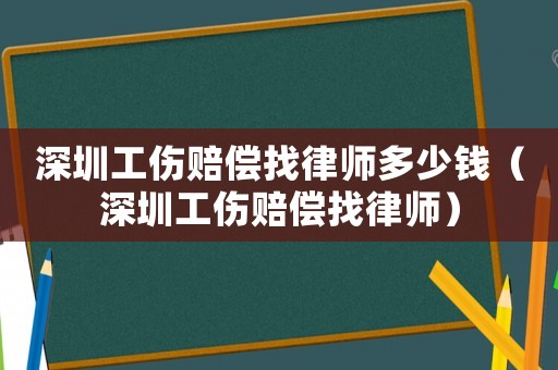 深圳工傷賠償找律師多少錢(qián)（深圳工傷賠償找律師）
