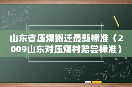 山東省壓煤搬遷最新標(biāo)準(zhǔn)（2009山東對壓煤村賠嘗標(biāo)準(zhǔn)）