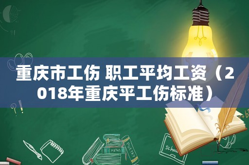 重慶市工傷 職工平均工資（2018年重慶平工傷標準）