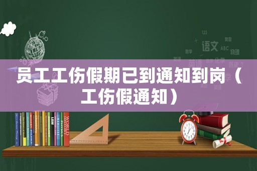 員工工傷假期已到通知到崗（工傷假通知）