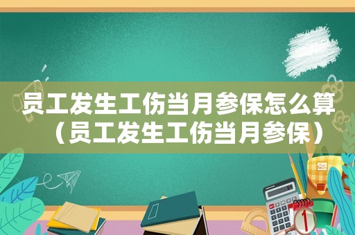 員工發生工傷當月參保怎么算（員工發生工傷當月參保）
