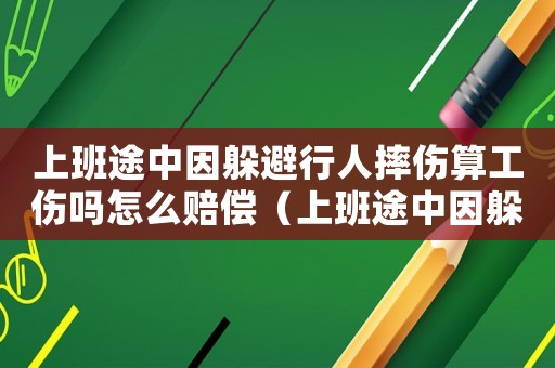 上班途中因躲避行人摔傷算工傷嗎怎么賠償（上班途中因躲避行人摔傷算工傷嗎）