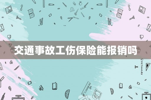 交通事故工傷保險能報銷嗎