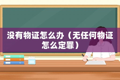 沒有物證怎么辦（無任何物證怎么定罪）