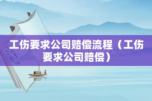 工傷要求公司賠償流程（工傷要求公司賠償）