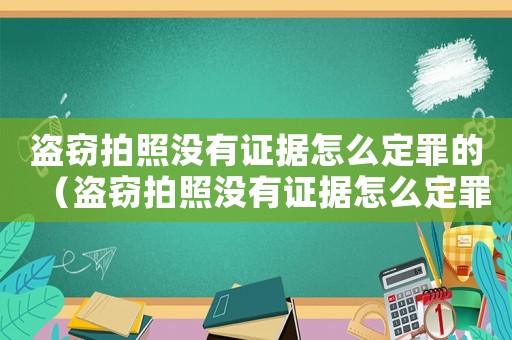 盜竊拍照沒有證據怎么定罪的（盜竊拍照沒有證據怎么定罪）